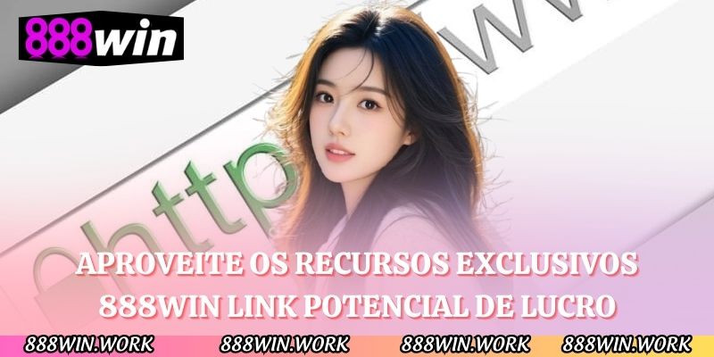 Aproveite os recursos exclusivos 888WIN link potencial de lucro